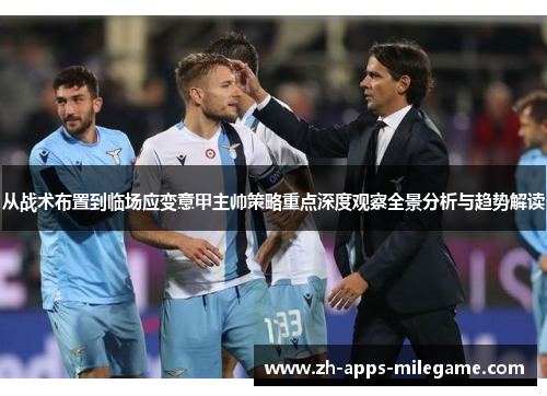 从战术布置到临场应变意甲主帅策略重点深度观察全景分析与趋势解读
