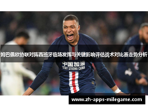 姆巴佩欧协联对阵西班牙临场发挥与关键影响评估战术对比赛走势分析