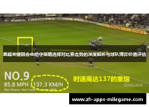 英超关键回合中防守策略选择对比赛走势的深度解析与球队博弈价值评估