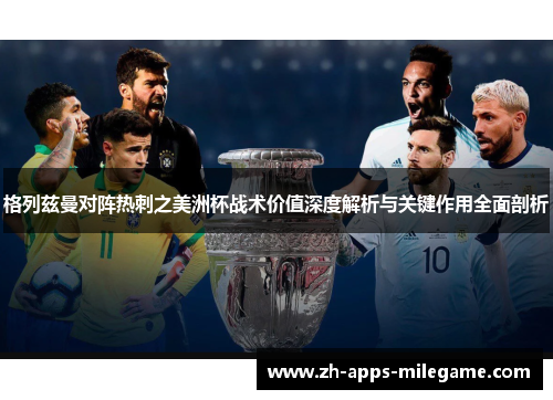 格列兹曼对阵热刺之美洲杯战术价值深度解析与关键作用全面剖析